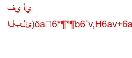 في أي البلئ)a6**b6`v,H6av+6a6*H6`vb6.'